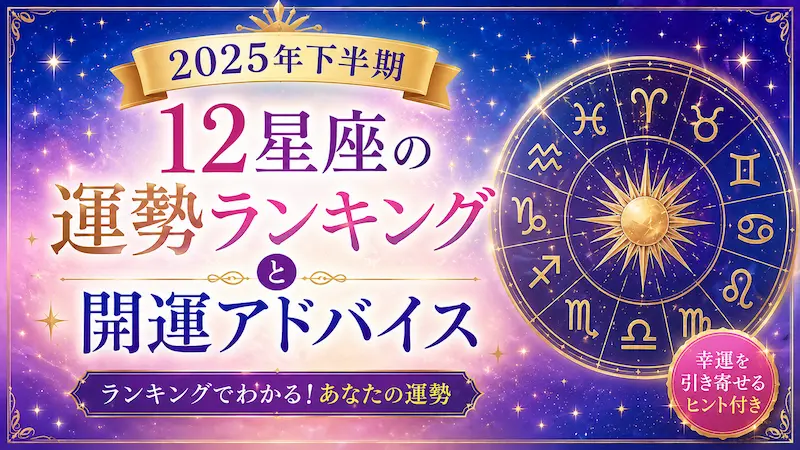 2025年下半期の12星座運勢ランキングと開運アドバイスのアイキャッチ画像。星座別の運勢順位と幸運を引き寄せるヒントを紹介。